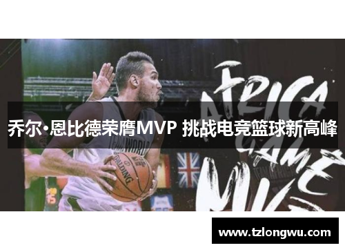 乔尔·恩比德荣膺MVP 挑战电竞篮球新高峰