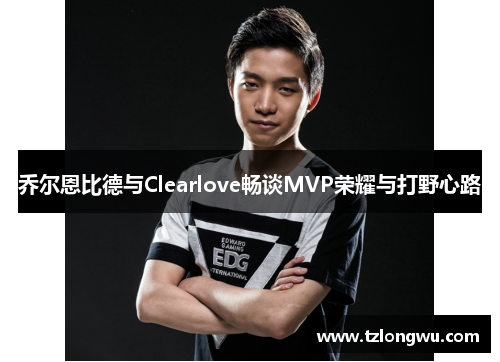 乔尔恩比德与Clearlove畅谈MVP荣耀与打野心路